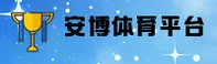 【官方】安博体育APP下载入口